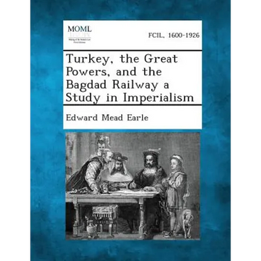 Turkey, the Great Powers, and the Bagdad Railway a Study in Imperialism