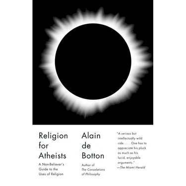 Religion for Atheists: A Non-Believer's Guide to the Uses of Religion