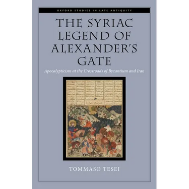 The Syriac Legend of Alexander's Gate: Apocalypticism at the Crossroads of Byzantium and Iran