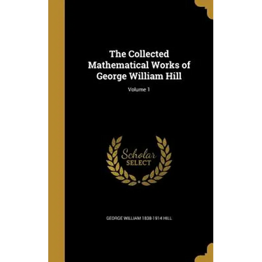 The Collected Mathematical Works of George William Hill; Volume 1
