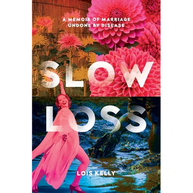 Slow Loss: A Memoir of Marriage Undone by Disease
