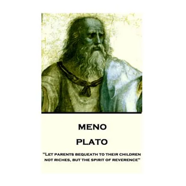 Plato - Meno: "Let parents bequeath to their children not riches, but the spirit of reverence"