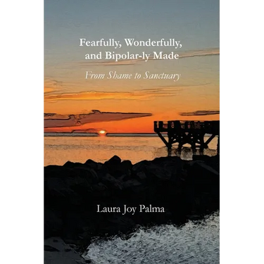 Fearfully, Wonderfully, and Bipolar-ly Made: From Shame to Sanctuary