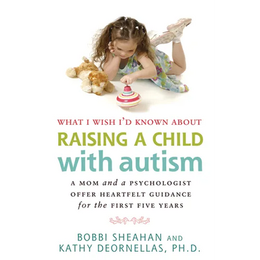What I Wish I'd Known about Raising a Child with Autism: A Mom and a Psychologist Offer Heartfelt Guidance for the First Five Years