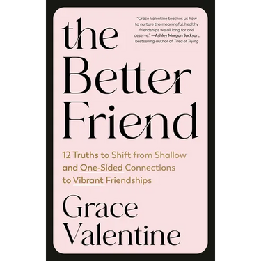 The Better Friend: 12 Truths to Shift from Shallow and One-Sided Connections to Vibrant Friendships