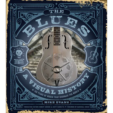 The Blues: A Visual History: 100 Years of Music That Changed the World