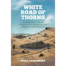 White Road of Thorns: Journalist's Diary - Trials and Tribulations of the Japanese American Internment During World War II