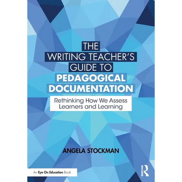 The Writing Teacher's Guide to Pedagogical Documentation: Rethinking How We Assess Learners and Learning
