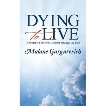 Dying to Live: A Woman's Conscious Journey through Dis-ease