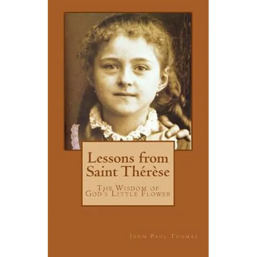 Lessons from Saint Thérèse: The Wisdom of God's Little Flower
