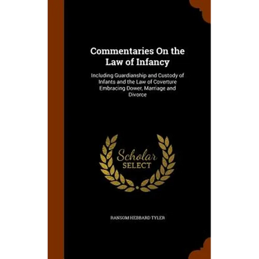 Commentaries On the Law of Infancy: Including Guardianship and Custody of Infants and the Law of Coverture Embracing Dower, Marriage and Divorce