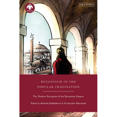 Byzantium in the Popular Imagination: The Modern Reception of the Byzantine Empire