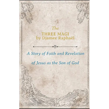 The Three Magi: A Story Of Faith And A Revelation Of Jesus As The Son Of God