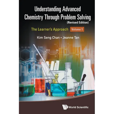 Understanding Advanced Chemistry Through Problem Solving: The Learner's Approach - Volume 1 (Revised Edition)