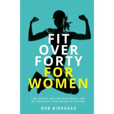 Fit Over Forty For Women: Lose weight, reclaim your energy and get back into your favourite clothes