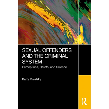 Sexual Offenders and the Criminal System: Perceptions, Beliefs, and Science