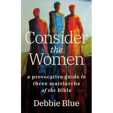Consider the Women: A Provocative Guide to Three Matriarchs of the Bible