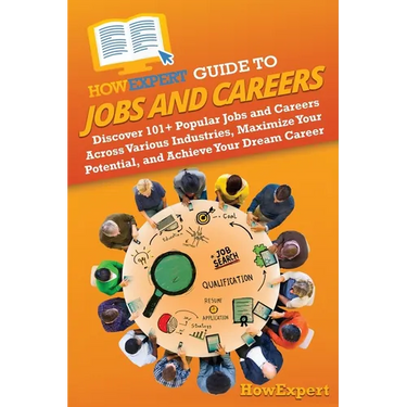 HowExpert Guide to Jobs and Careers: Discover 101+ Popular Jobs and Careers Across Various Industries, Maximize Your Potential, and Achieve Your Dream