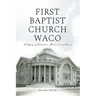 First Baptist Church Waco: A Legacy of Education, Missions, and Service