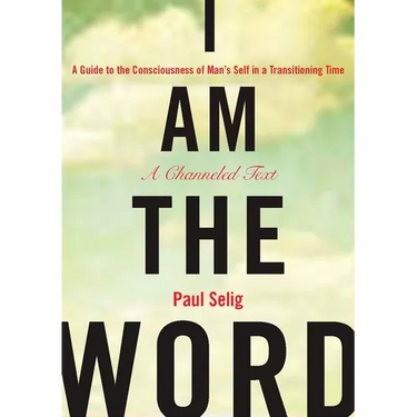 I Am the Word: A Guide to the Consciousness of Man's Self in a Transitioning Time