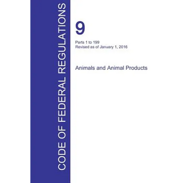 CFR 9, Parts 1 to 199, Animals and Animal Products, January 01, 2016 (Volume 1 of 2)