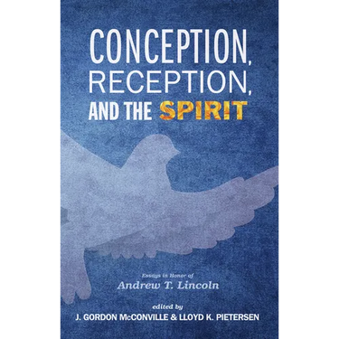 Conception, Reception, and the Spirit: Essays in Honor of Andrew T. Lincoln