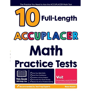 10 Full Length ACCUPLACER Math Practice Tests: The Practice You Need to Ace the ACCUPLACER Math Test