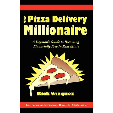 The Pizza Delivery Millionaire: A Layman's Guide to Becoming Financially Free in Real Estate