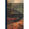 Textbook on Railroad Vehicles for Use in Technical Schools of Railroading