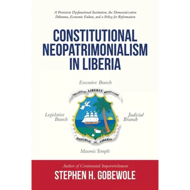 Constitutional Neopatrimonialism in Liberia: A Persistent Dysfunctional Institution, the Democratization Dilemma, Economic Failure, and a Policy for R