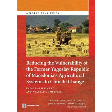 Reducing the Vulnerability of the Former Yugoslav Republic of Macedonia's Agricultural Systems to Climate Change: Impact Assessment and Adaptation Opt
