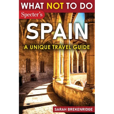 What Not To Do - Spain (A Unique Travel Guide)