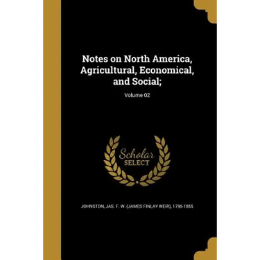 Notes on North America, Agricultural, Economical, and Social;; Volume 02