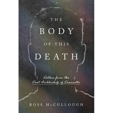 The Body of This Death: Letters from the Last Archbishop of Lancaster