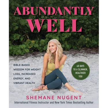 Abundantly Well: Bible-Based Wisdom for Weight Loss, Increased Energy, and Vibrant Health