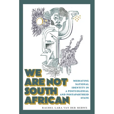 We Are Not South African: Mediating National Identity in a Postcolonial and Postapartheid State