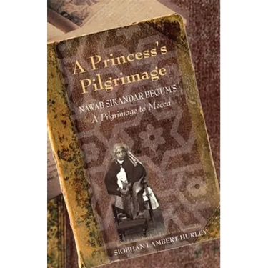 A Princess's Pilgrimage: Nawab Sikandar Begum's a Pilgrimage to Mecca