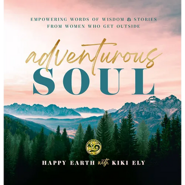 Adventurous Soul: Empowering Words of Wisdom & Stories from Women Who Get Outside