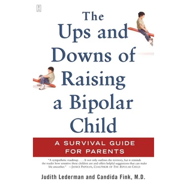 The Ups and Downs of Raising a Bipolar Child: A Survival Guide for Parents