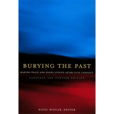 Burying the Past: Making Peace and Doing Justice After Civil Conflict