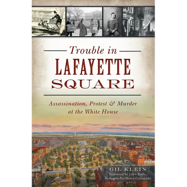 Trouble in Lafayette Square: Assassination, Protest & Murder at the White House