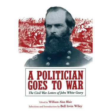 A Politician Goes to War: The Civil War Letters of John White Geary