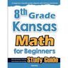8th Grade Kansas Math for Beginners: Standardized Testing and Home Schooling Study Guide