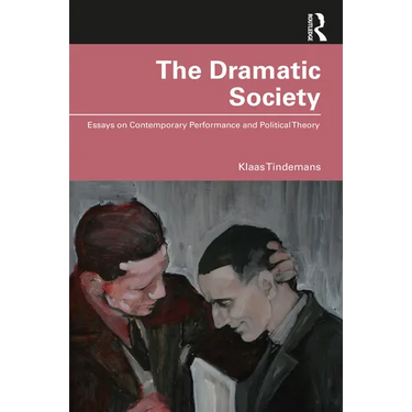 The Dramatic Society: Essays on Contemporary Performance and Political Theory