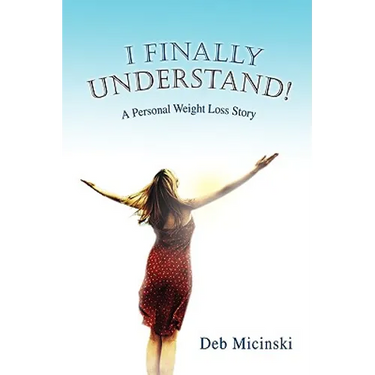 I Finally Understand!: A Personal Weight Loss Story