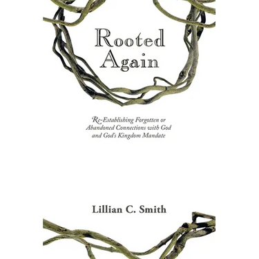Rooted Again: Re-Establishing Forgotten or Abandoned Connections with God and God's Kingdom Mandate