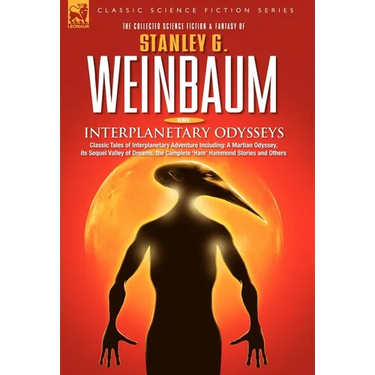 INTERPLANETARY ODYSSEYS - Classic Tales of Interplanetary Adventure Including: A Martian Odyssey, its Sequel Valley of Dreams, the Complete 'Ham' Hamm