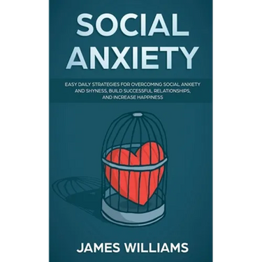 Social Anxiety: Easy Daily Strategies for Overcoming Social Anxiety and Shyness, Build Successful Relationships, and Increase Happiness