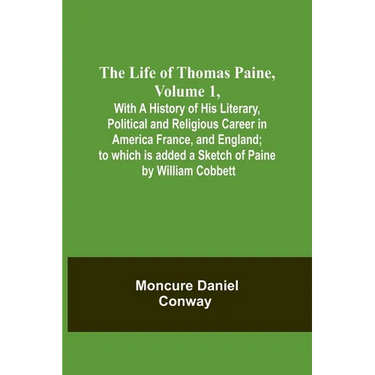 The Life Of Thomas Paine, Volume 1, With A History of His Literary, Political and Religious Career in America France, and England; to which is added a