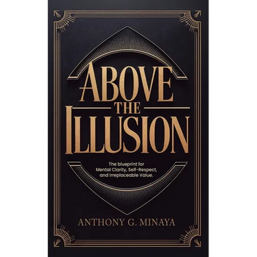 Above The Illusion: The blueprint for mental clarity, self-respect, and irreplaceable value.